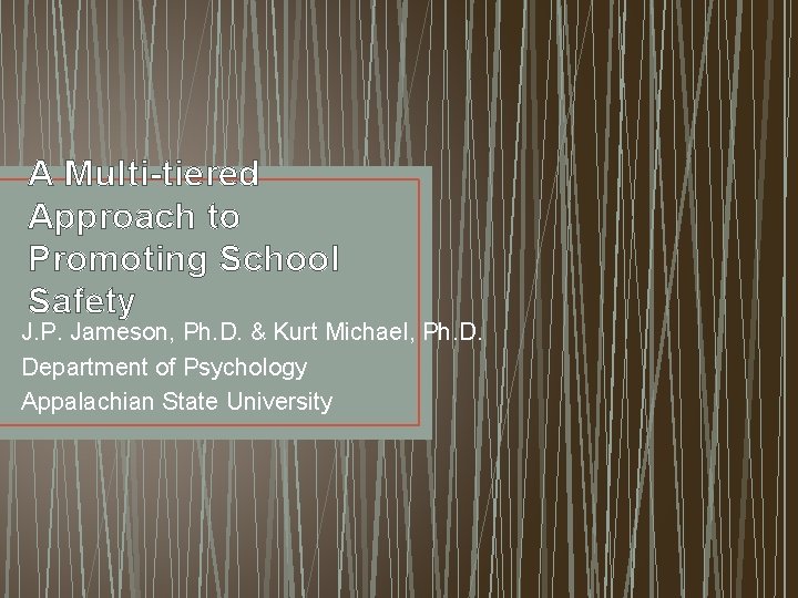 A Multi-tiered Approach to Promoting School Safety J. P. Jameson, Ph. D. & Kurt