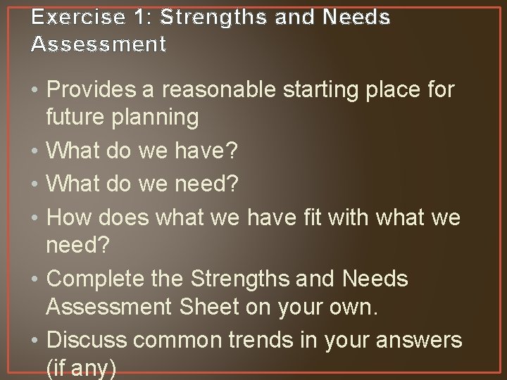 Exercise 1: Strengths and Needs Assessment • Provides a reasonable starting place for future