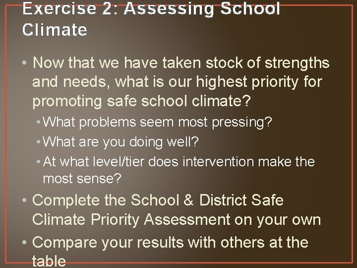 Exercise 2: Assessing School Climate • Now that we have taken stock of strengths