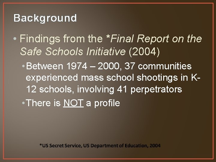 Background • Findings from the *Final Report on the Safe Schools Initiative (2004) •