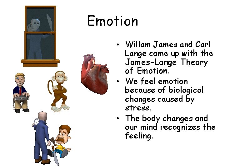 Emotion • Willam James and Carl Lange came up with the James-Lange Theory of