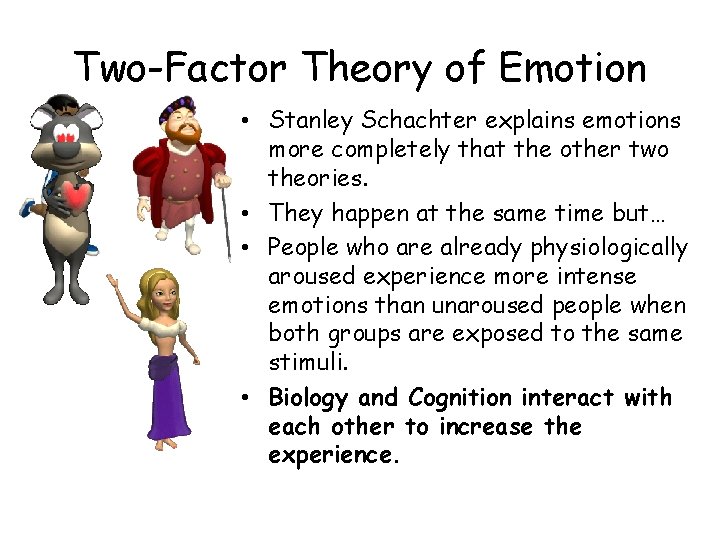 Two-Factor Theory of Emotion • Stanley Schachter explains emotions more completely that the other