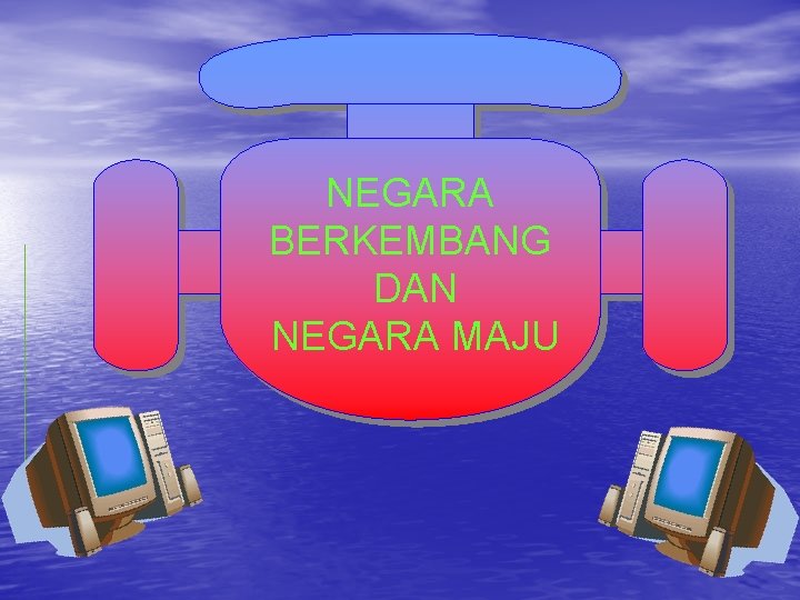 NEGARA BERKEMBANG DAN NEGARA MAJU 