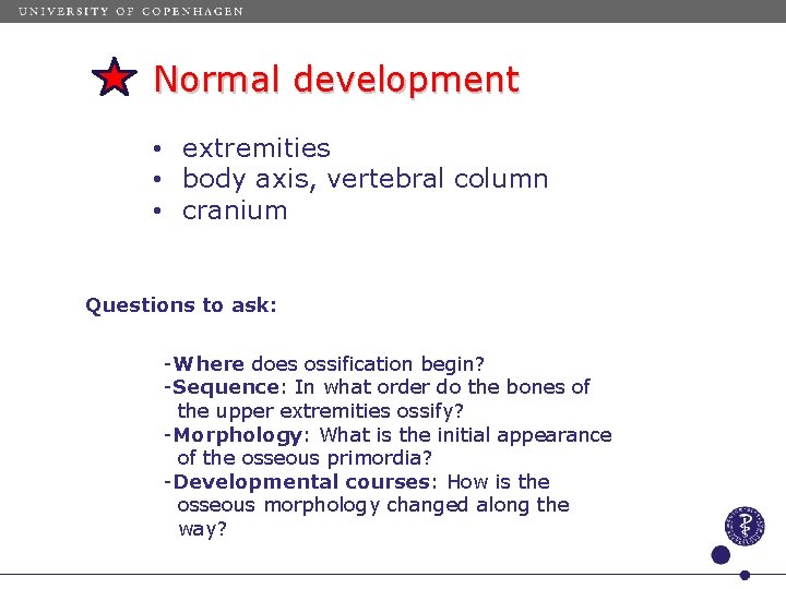 Normal development • extremities • body axis, vertebral column • cranium Questions to ask: