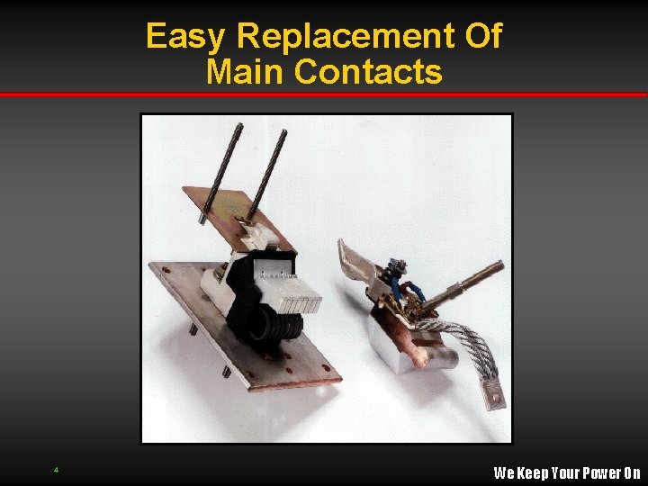 Easy Replacement Of Main Contacts 4 We Keep Your Power On Easy Replacement Of Main Contacts 4 We Keep Your Power On