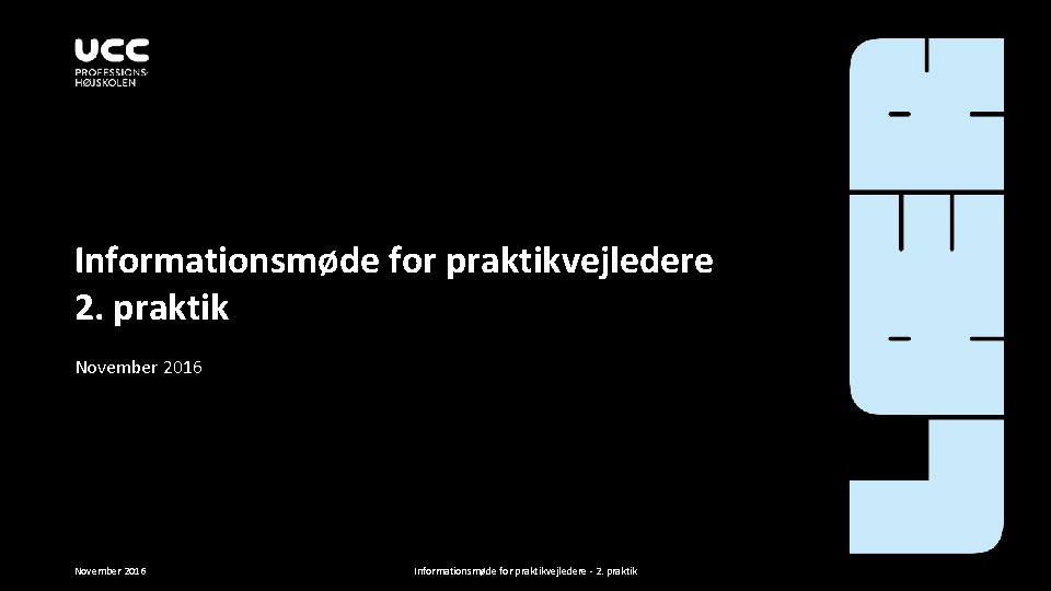 Informationsmøde for praktikvejledere 2. praktik November 2016 Informationsmøde for praktikvejledere - 2. praktik 