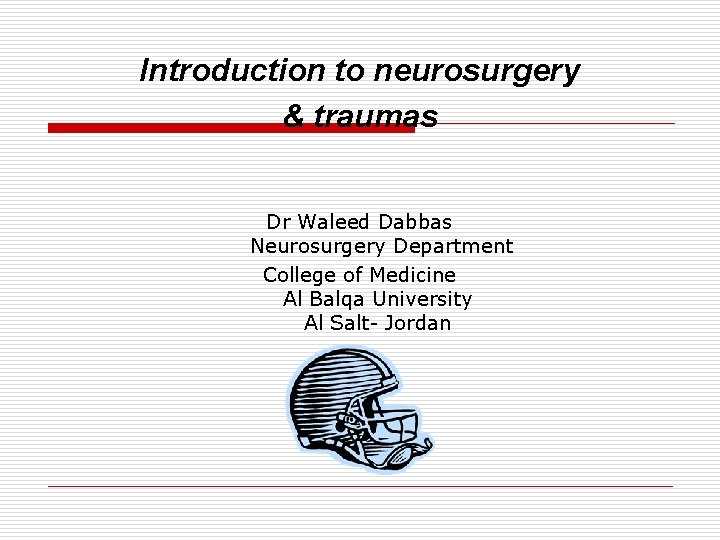 Introduction to neurosurgery & traumas Dr Waleed Dabbas Neurosurgery Department College of Medicine Al