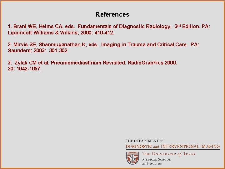 References 1. Brant WE, Helms CA, eds. Fundamentals of Diagnostic Radiology. 3 rd Edition.