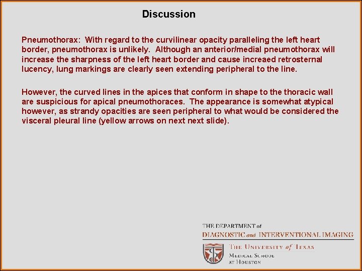Discussion Pneumothorax: With regard to the curvilinear opacity paralleling the left heart border, pneumothorax