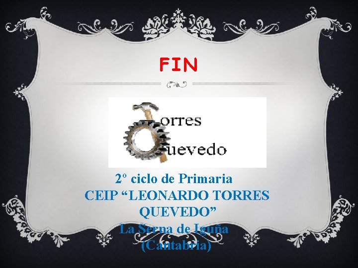 FIN 2º ciclo de Primaria CEIP “LEONARDO TORRES QUEVEDO” La Serna de Iguña (Cantabria)