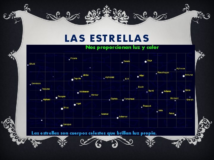 LAS ESTRELLAS Nos proporcionan luz y calor Las estrellas son cuerpos celestes que brillan