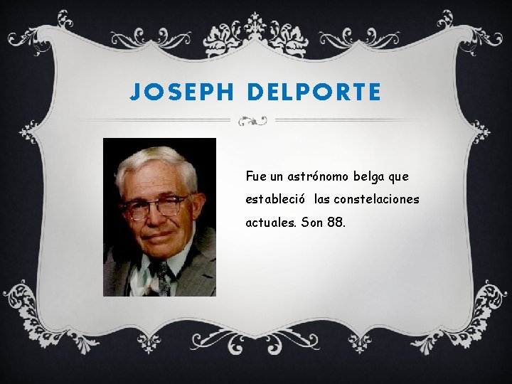 JOSEPH DELPORTE Fue un astrónomo belga que estableció las constelaciones actuales. Son 88. 