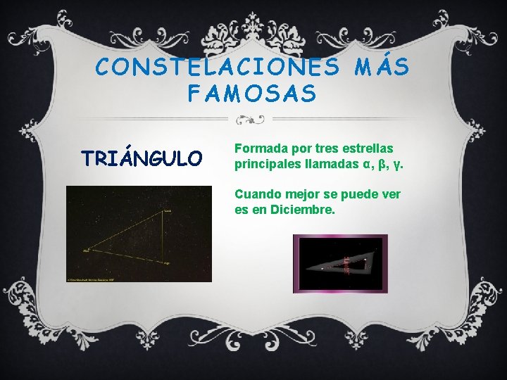 CONSTELACIONES MÁS FAMOSAS TRIÁNGULO Formada por tres estrellas principales llamadas α, β, γ. Cuando