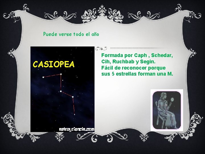 Puede verse todo el año CASIOPEA Formada por Caph , Schedar, Cih, Ruchbab y