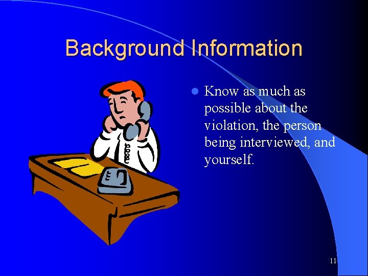 Background Information l Know as much as possible about the violation, the person being