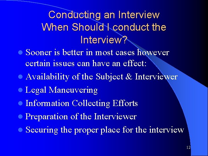 Conducting an Interview When Should I conduct the Interview? l Sooner is better in