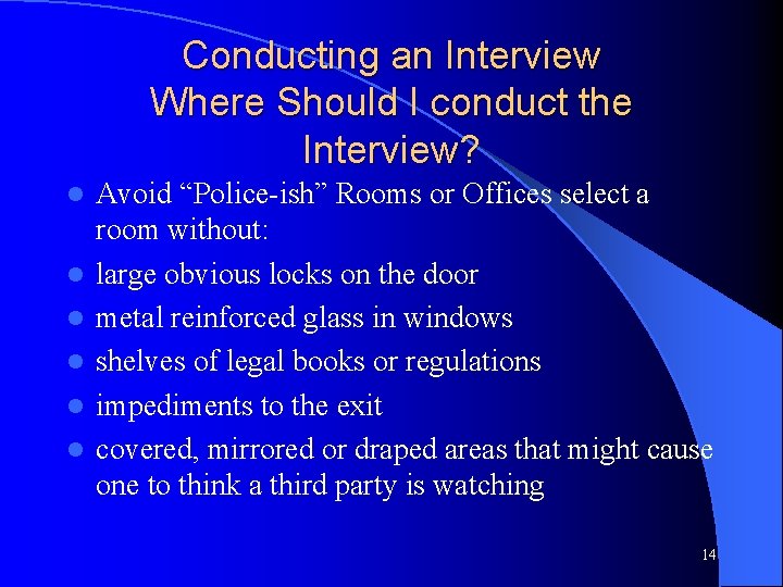 Conducting an Interview Where Should I conduct the Interview? l l l Avoid “Police-ish”