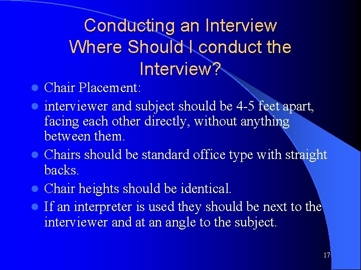 Conducting an Interview Where Should I conduct the Interview? l l l Chair Placement:
