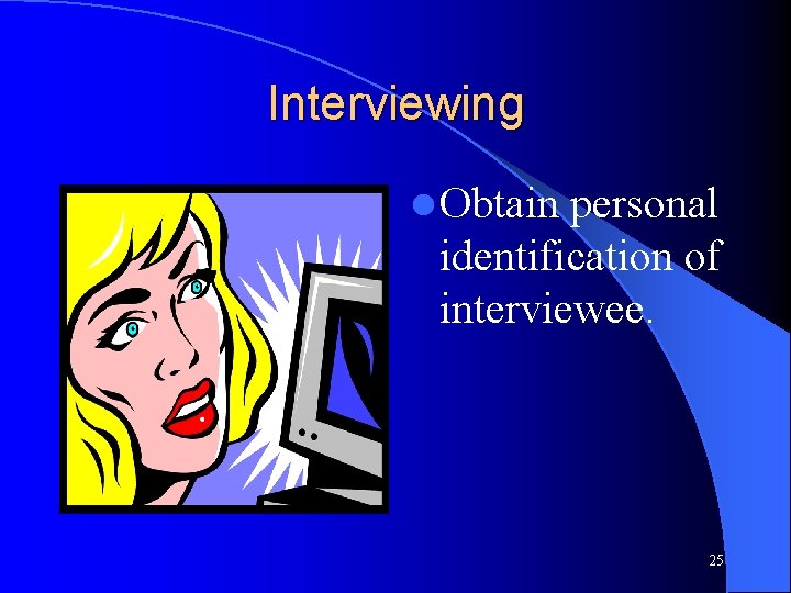 Interviewing l Obtain personal identification of interviewee. 25 