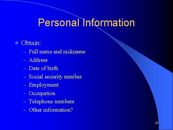 Personal Information l Obtain: – Full name and nickname – Address – Date of