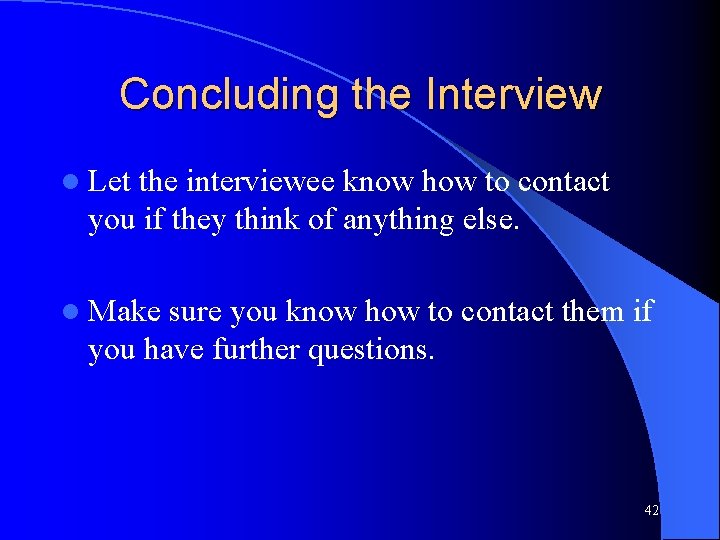 Concluding the Interview l Let the interviewee know how to contact you if they