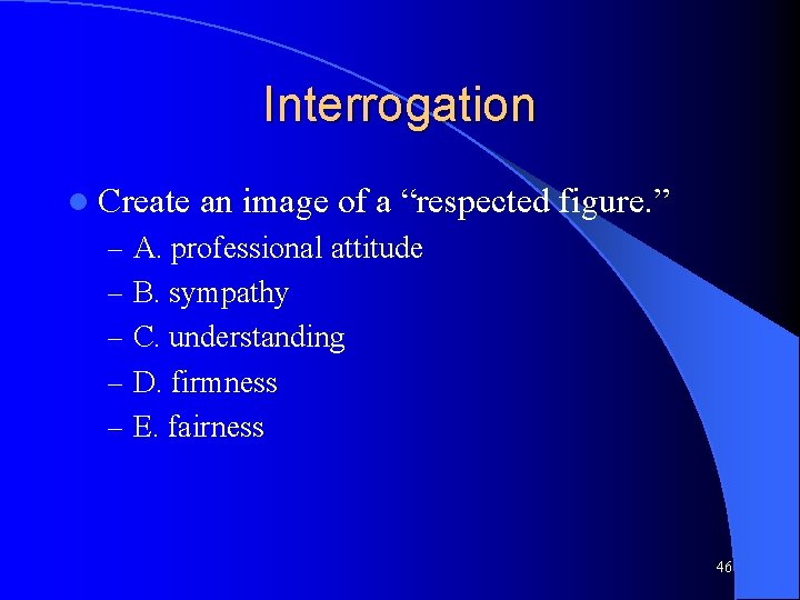 Interrogation l Create an image of a “respected figure. ” – A. professional attitude