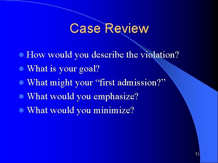 Case Review l How would you describe the violation? l What is your goal?