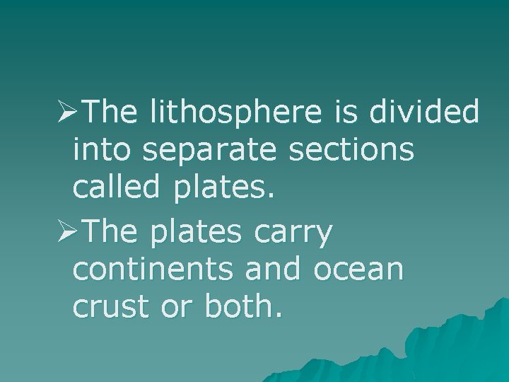 ØThe lithosphere is divided into separate sections called plates. ØThe plates carry continents and