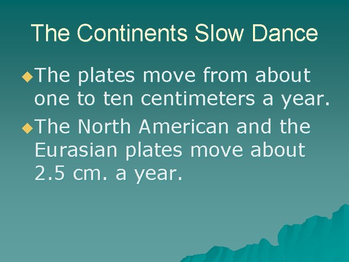 The Continents Slow Dance u. The plates move from about one to ten centimeters