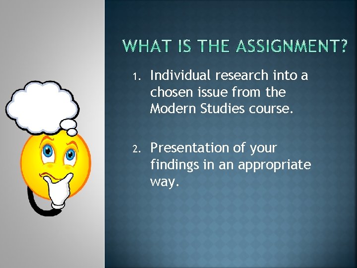 1. Individual research into a chosen issue from the Modern Studies course. 2. Presentation
