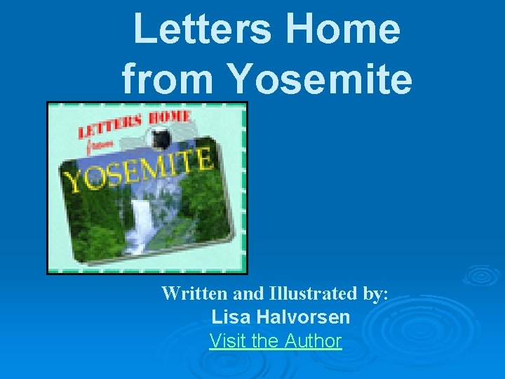 Letters Home from Yosemite Written and Illustrated by: Lisa Halvorsen Visit the Author 