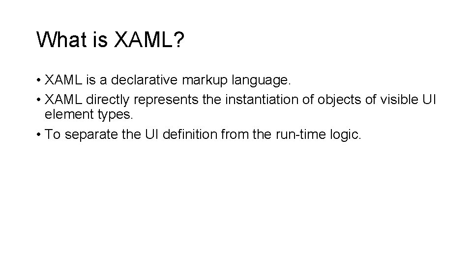 What is XAML? • XAML is a declarative markup language. • XAML directly represents