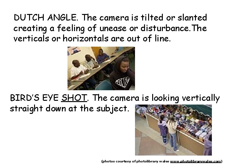 DUTCH ANGLE. The camera is tilted or slanted creating a feeling of unease or