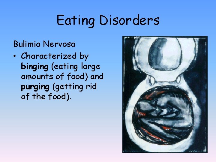 Eating Disorders Bulimia Nervosa • Characterized by binging (eating large amounts of food) and