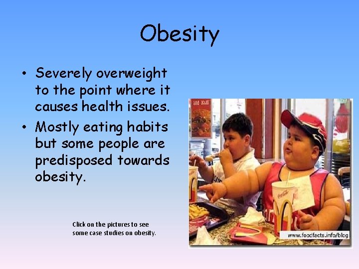 Obesity • Severely overweight to the point where it causes health issues. • Mostly