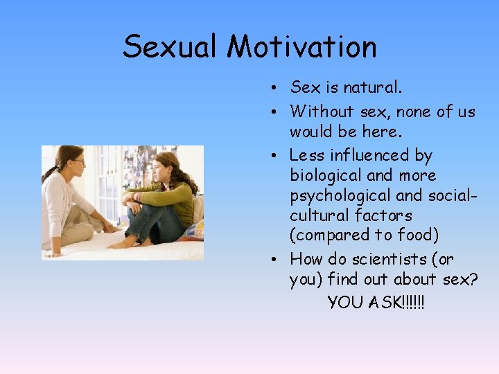 Sexual Motivation • Sex is natural. • Without sex, none of us would be