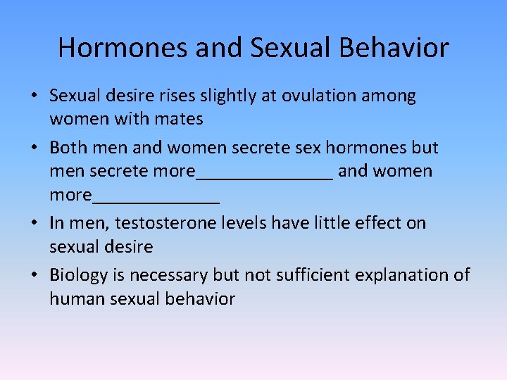 Hormones and Sexual Behavior • Sexual desire rises slightly at ovulation among women with