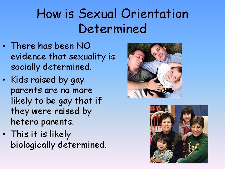 How is Sexual Orientation Determined • There has been NO evidence that sexuality is