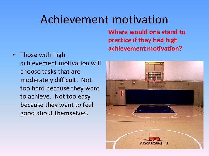 Achievement motivation • Those with high achievement motivation will choose tasks that are moderately