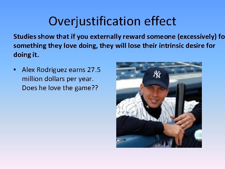 Overjustification effect Studies show that if you externally reward someone (excessively) for something they
