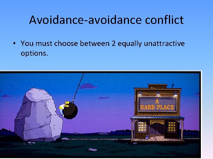 Avoidance-avoidance conflict • You must choose between 2 equally unattractive options. 