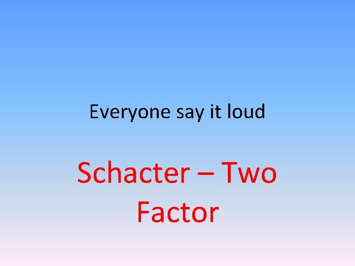 Everyone say it loud Schacter – Two Factor 