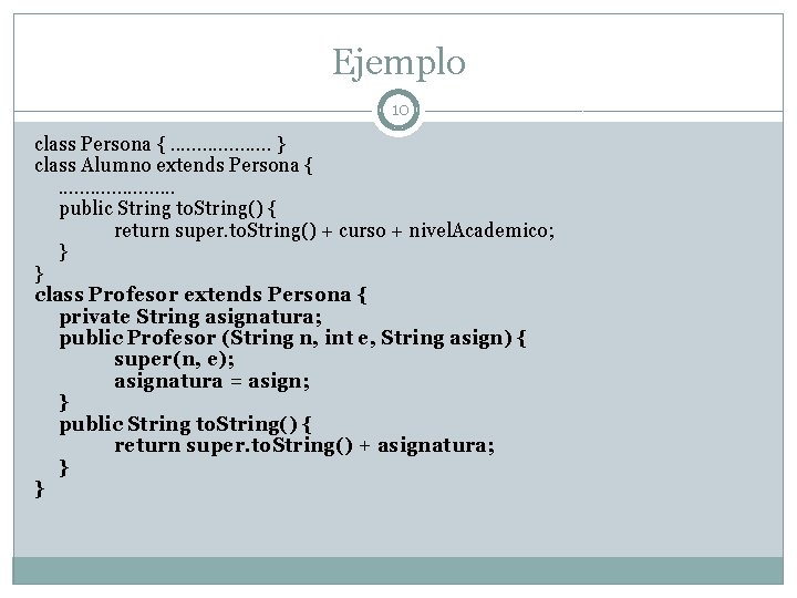 Ejemplo 10 class Persona {. . . . . } class Alumno extends Persona Ejemplo 10 class Persona {. . . . . } class Alumno extends Persona