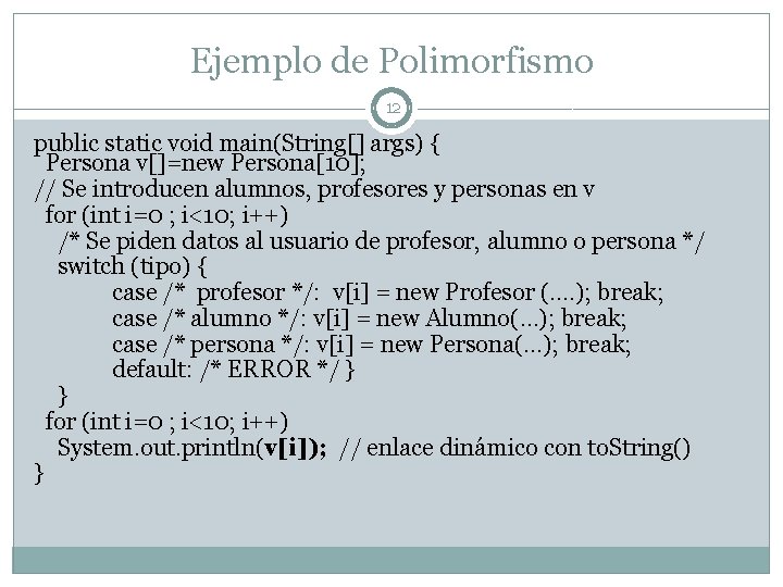 Ejemplo de Polimorfismo 12 public static void main(String[] args) { Persona v[]=new Persona[10]; //