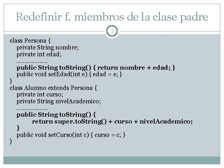 Redefinir f. miembros de la clase padre 7 class Persona { private String nombre; Redefinir f. miembros de la clase padre 7 class Persona { private String nombre;