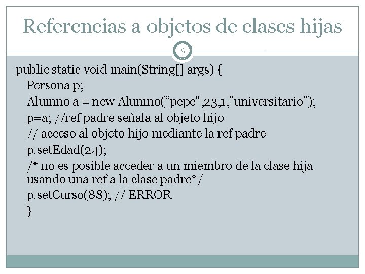 Referencias a objetos de clases hijas 9 public static void main(String[] args) { Persona