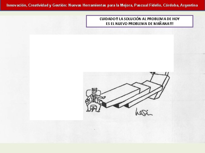 Innovación, Creatividad y Gestión: Nuevas Herramientas para la Mejora, Pascual Fidelio, Córdoba, Argentina CUIDADO!!