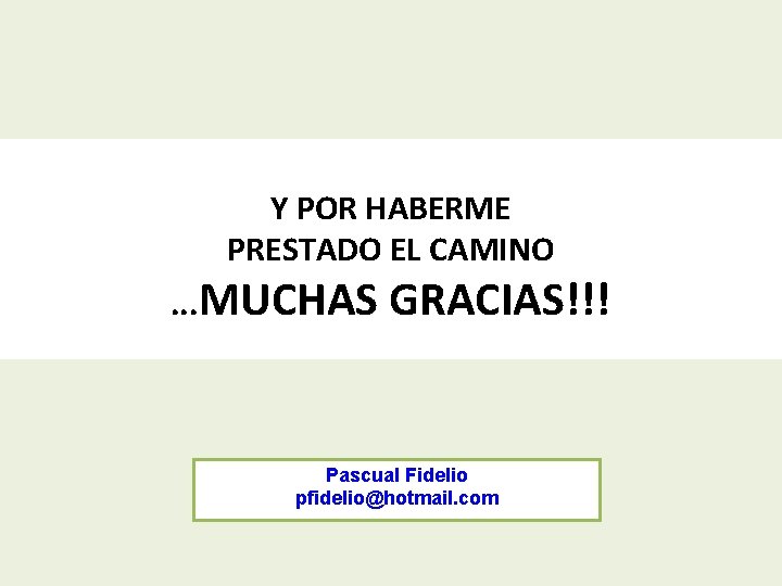 Y POR HABERME PRESTADO EL CAMINO . . . MUCHAS GRACIAS!!! Pascual Fidelio pfidelio@hotmail.