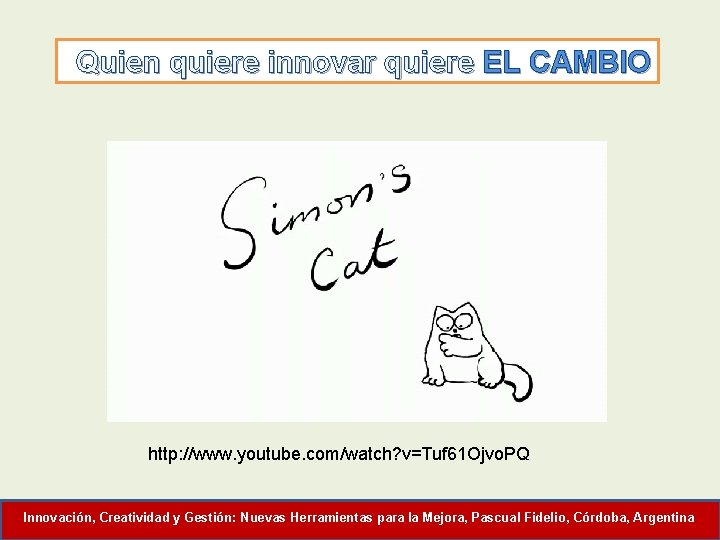 Quien quiere innovar quiere EL CAMBIO http: //www. youtube. com/watch? v=Tuf 61 Ojvo. PQ