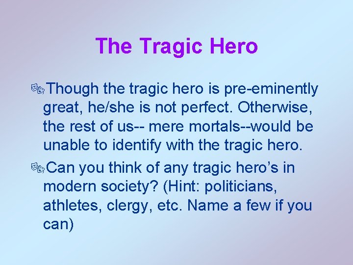 The Tragic Hero ®Though the tragic hero is pre-eminently great, he/she is not perfect.